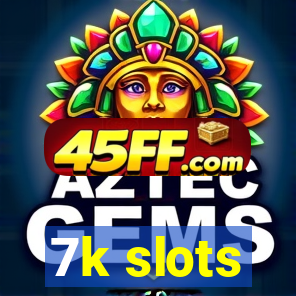 7k slots